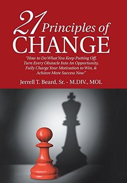 portada 21 Principles of Change: "How to Do What You Keep Putting Off, Turn Every Obstacle into an Opportunity, Fully Charge Your Motivation to Win, & Achieve More Success Now" (en Inglés)