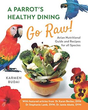 portada A Parrot’S Healthy Dining - go Raw! Avian Nutritional Guide and Recipes for all Species: 1 (in English)