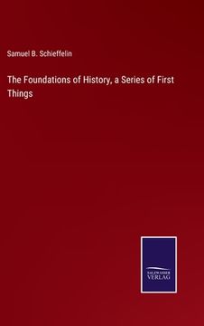 portada The Foundations of History, a Series of First Things (en Inglés)