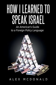 portada How I Learned to Speak Israel: An American's Guide to a Foreign Policy Language (en Inglés)