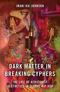 portada Dark Matter in Breaking Cyphers: The Life of Africanist Aesthetics in Global hip hop (en Inglés)