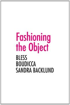 portada Fashioning the Object - Bless, Boudicca and the Sandra Backlund (A+D Series) (in English)