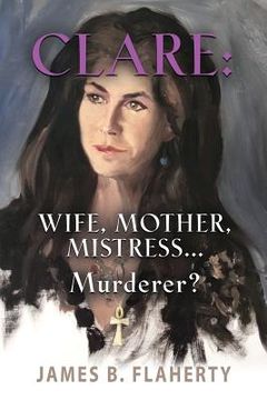 portada Clare: Wife, Mother, Mistress... Murderer? (en Inglés)