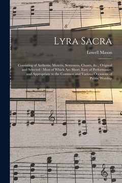 portada Lyra Sacra: Consisting of Anthems, Motetts, Sentences, Chants, &c., Original and Selected: Most of Which Are Short, Easy of Perfor (en Inglés)