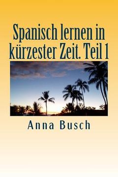 portada Spanisch lernen in kürzester Zeit. Teil 1: Der einprägsame Sprachkurs durch systematischen Aufbau! (in German)