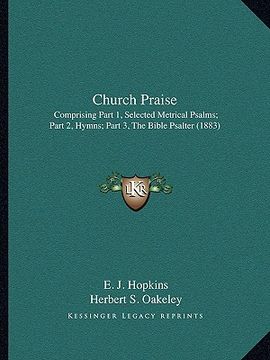 portada church praise: comprising part 1, selected metrical psalms; part 2, hymns; part 3, the bible psalter (1883) (en Inglés)