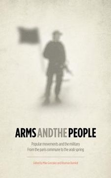 portada arms and the people: popular movements and the military from the paris commune to the arab spring (in English)