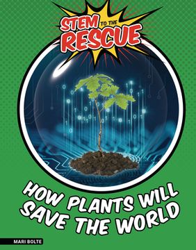 portada How Plants Will Save the World (Stem to the Rescue) (en Inglés)
