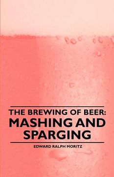 portada the brewing of beer: mashing and sparging (en Inglés)