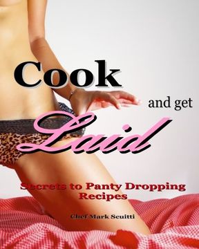 portada Cook and Get Laid: Secrets to Panty Dropping Recipes