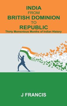 portada India From British Dominion To Republic: Thirty Momentous Months of Indian History (en Inglés)