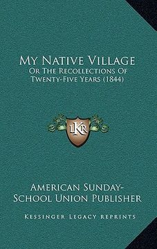 portada my native village: or the recollections of twenty-five years (1844) (in English)