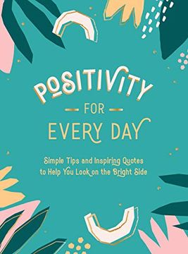 portada Positivity for Every Day: Simple Tips and Inspiring Quotes to Help you Look on the Bright Side (en Inglés)