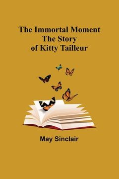 portada The Immortal Moment; The Story of Kitty Tailleur (en Inglés)