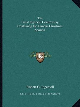 portada the great ingersoll controversy containing the famous christmas sermon (en Inglés)