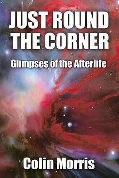 portada Just Round The Corner: Glimpses of the Afterlife (in English)