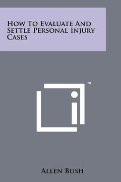 portada how to evaluate and settle personal injury cases (en Inglés)