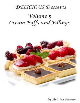 portada Delicious Desserts Cream Puffs Volume 5: Tips for making dessert, Recipes for desserts, fillings and sauces (in English)