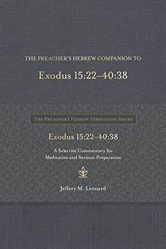 portada The Preacher's Hebrew Companion to Exodus 15: 22--40: 38: A Selective Commentary for Meditation and Sermon Preparation (The Preacher’S Hebrew Companion Series) (en Inglés)