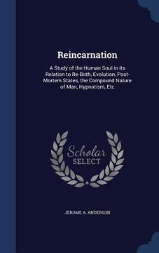 portada Reincarnation: A Study of the Human Soul in Its Relation to Re-Birth, Evolution, Post-Mortem States, the Compound Nature of Man, Hypn