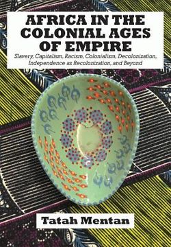 portada Africa in the Colonial Ages of Empire: Slavery, Capitalism, Racism, Colonialism, Decolonization, Independence as Recolonization, and Beyond (en Inglés)