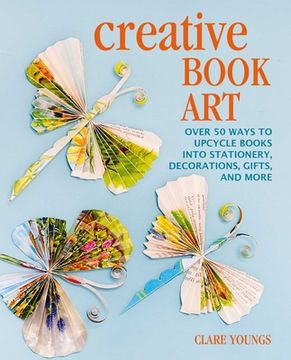 portada Creative Book Art: Over 50 Ways to Upcycle Books Into Stationery, Decorations, Gifts, and More (in English)