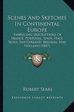 portada scenes and sketches in continental europe: embracing descriptions of france, portugal, spain, italy, sicily, switzerland, belgium, and holland (1847)