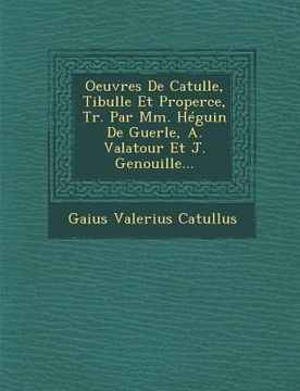 portada Oeuvres de Catulle, Tibulle Et Properce, Tr. Par MM. Heguin de Guerle, A. Valatour Et J. Genouille... (en Inglés)