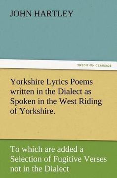 portada yorkshire lyrics poems written in the dialect as spoken in the west riding of yorkshire. to which are added a selection of fugitive verses not in the