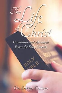 portada The Life of Christ: Combined and Abridged from the Four Gospels (en Inglés)