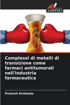 portada Complessi di metalli di transizione come farmaci antitumorali nell'industria farmaceutica (en Italiano)