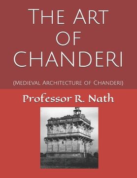 portada The Art of CHANDERI: (Medieval Architecture of Chanderi) (en Inglés)