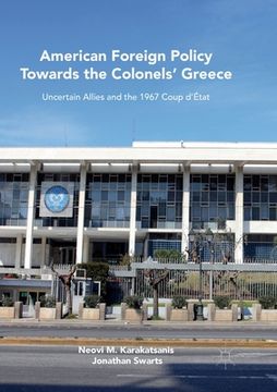 portada American Foreign Policy Towards the Colonels' Greece: Uncertain Allies and the 1967 Coup d'État (en Inglés)