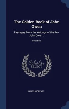 portada The Golden Book of John Owen: Passages From the Writings of the Rev. John Owen ..; Volume 1 (en Inglés)
