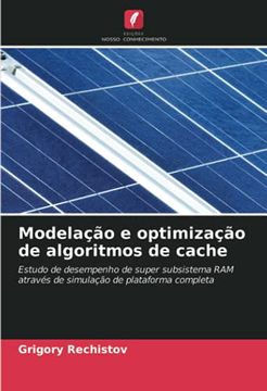 portada Modelação e Optimização de Algoritmos de Cache: Estudo de Desempenho de Super Subsistema ram Através de Simulação de Plataforma Completa (en Portugués)