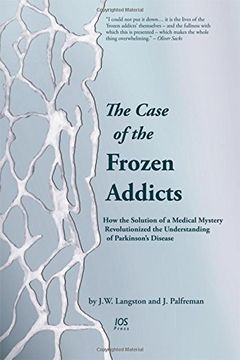 portada The Case of the Frozen Addicts: How the Solution of a Medical Mystery Revolutionized the Understanding of Parkinson's Disease (en Inglés)