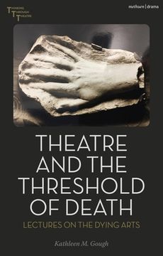 portada Theatre and the Threshold of Death: Lectures on the Dying Arts