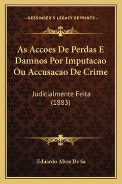 portada As Accoes De Perdas E Damnos Por Imputacao Ou Accusacao De Crime: Judicialmente Feita (1883) (en Portugués)