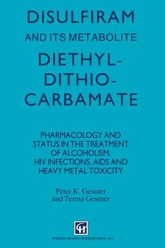 portada Disulfiram and Its Metabolite, Diethyldithiocarbamate: Pharmacology and Status in the Treatment of Alcoholism, HIV Infections, AIDS and Heavy Metal To (en Inglés)