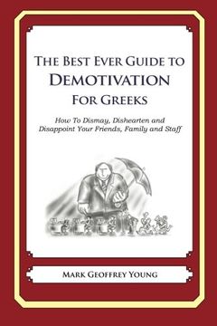 portada The Best Ever Guide to Demotivation for Greeks: How To Dismay, Dishearten and Disappoint Your Friends, Family and Staff