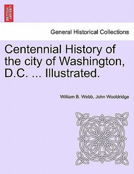 portada centennial history of the city of washington, d.c. ... illustrated.