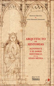 portada Arquitecto de Historias: Alfonso x y el Saber Historico en la Edad Media (in Spanish)