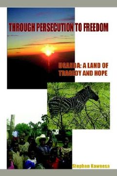 portada through persecution to freedom: uganda: a land of tragedy and hope (en Inglés)