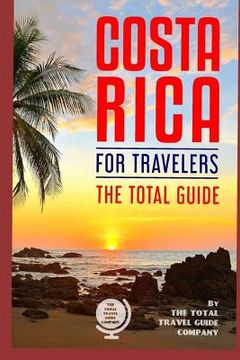 portada COSTA RICA FOR TRAVELERS. The total guide: The comprehensive traveling guide for all your traveling needs. (en Inglés)