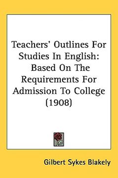 portada teachers' outlines for studies in english: based on the requirements for admission to college (1908) (en Inglés)