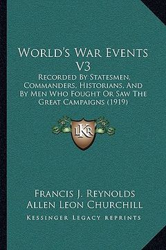 portada world's war events v3: recorded by statesmen, commanders, historians, and by men who fought or saw the great campaigns (1919) (en Inglés)