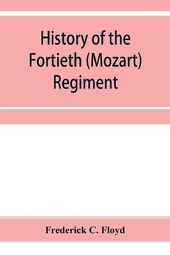 portada History of the Fortieth (Mozart) regiment, New York Volunteers, which was composed of four companies from New York, four companies from Massachusetts (en Inglés)
