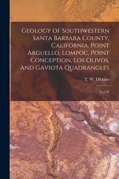 portada Geology of Southwestern Santa Barbara County, California, Point Arguello, Lompoc, Point Conception, Los Olivos, and Gaviota Quadrangles: No.150 (en Inglés)