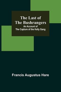portada The Last of the Bushrangers: An Account of the Capture of the Kelly Gang (en Inglés)