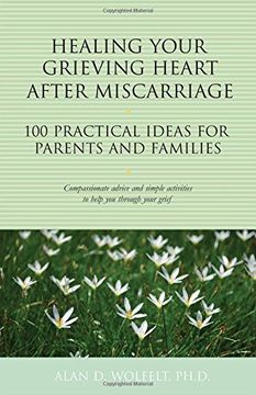 portada Healing Your Grieving Heart After Miscarriage: 100 Practical Ideas for Parents and Families (The 100 Ideas Series)